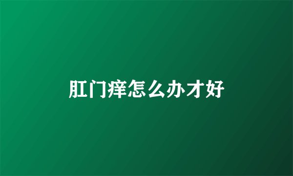 肛门痒怎么办才好