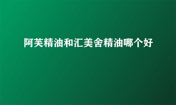 阿芙精油和汇美舍精油哪个好
