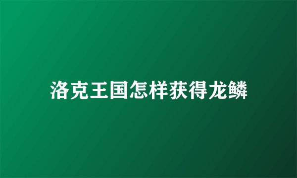 洛克王国怎样获得龙鳞