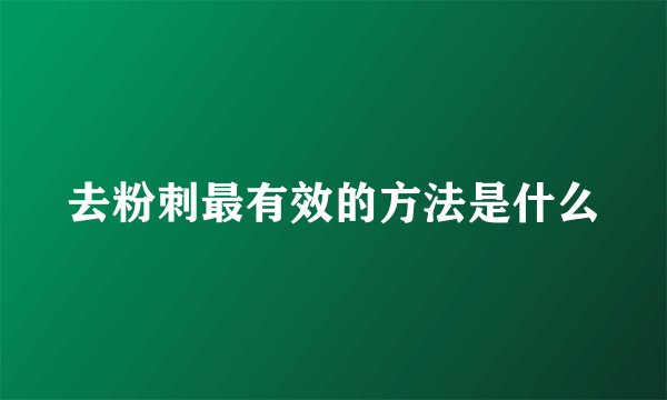 去粉刺最有效的方法是什么