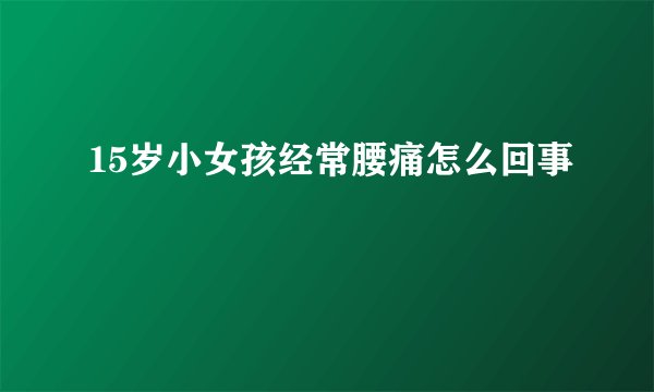 15岁小女孩经常腰痛怎么回事