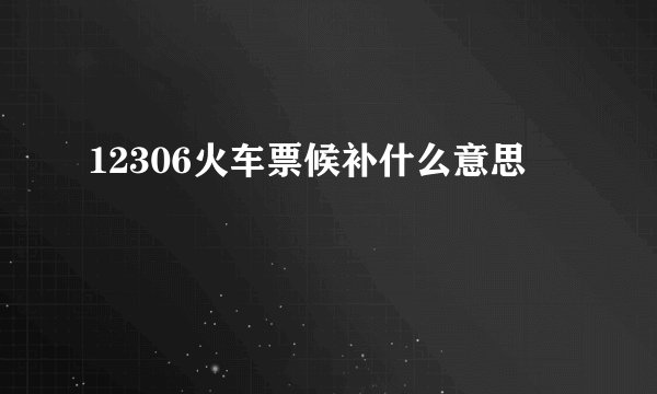 12306火车票候补什么意思