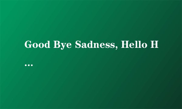 Good Bye Sadness, Hello Happiness 歌词