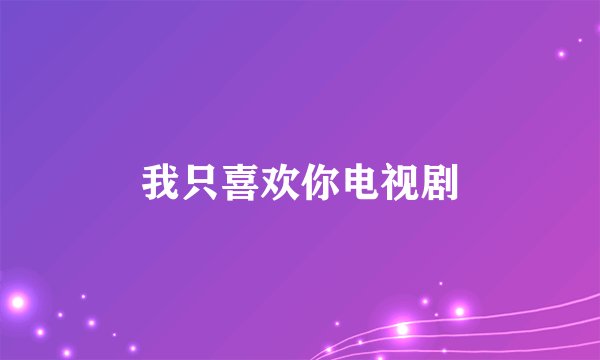 我只喜欢你电视剧