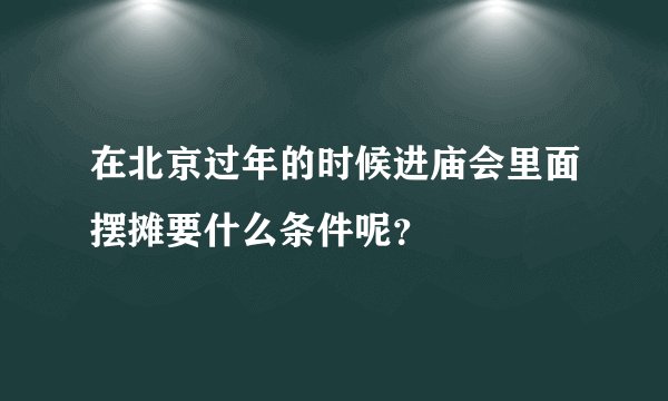 在北京过年的时候进庙会里面摆摊要什么条件呢？