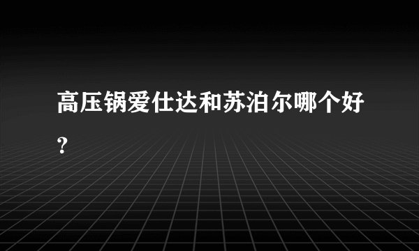 高压锅爱仕达和苏泊尔哪个好？