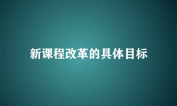 新课程改革的具体目标