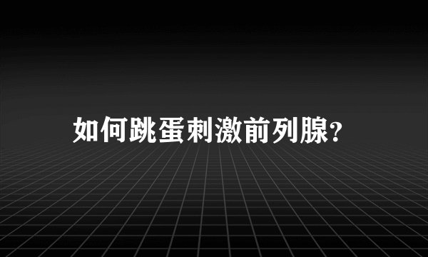如何跳蛋刺激前列腺？