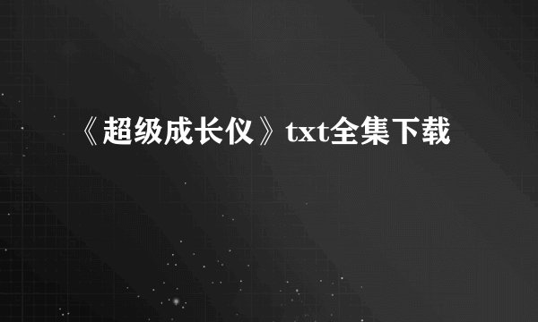 《超级成长仪》txt全集下载