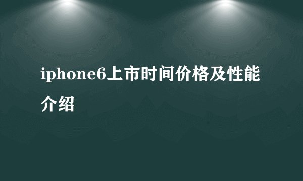 iphone6上市时间价格及性能介绍