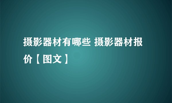 摄影器材有哪些 摄影器材报价【图文】