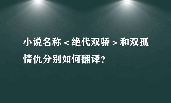 小说名称＜绝代双骄＞和双孤情仇分别如何翻译？
