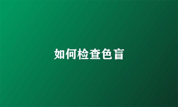 如何检查色盲