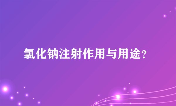 氯化钠注射作用与用途？