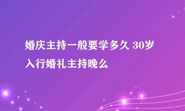 婚庆主持一般要学多久 30岁入行婚礼主持晚么