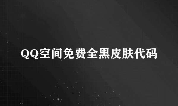 QQ空间免费全黑皮肤代码