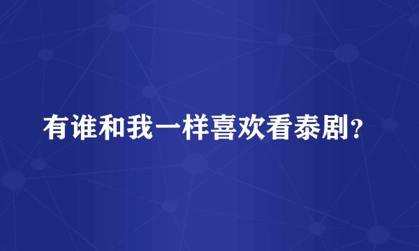 有谁和我一样喜欢看泰剧？