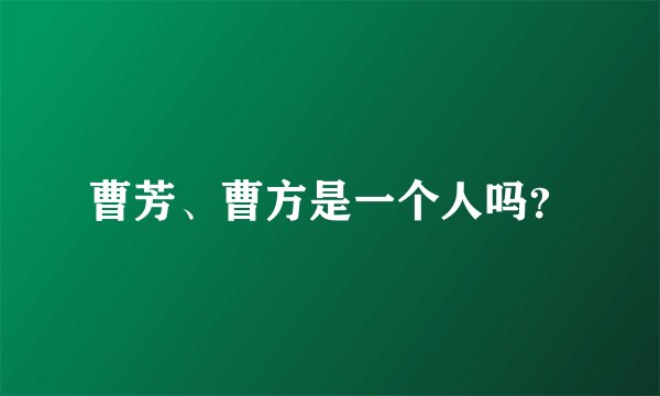曹芳、曹方是一个人吗？