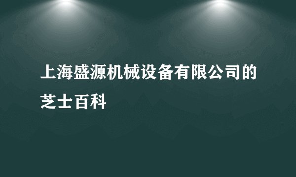 上海盛源机械设备有限公司的芝士百科