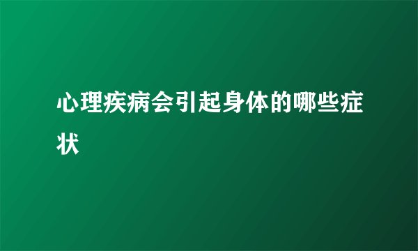 心理疾病会引起身体的哪些症状