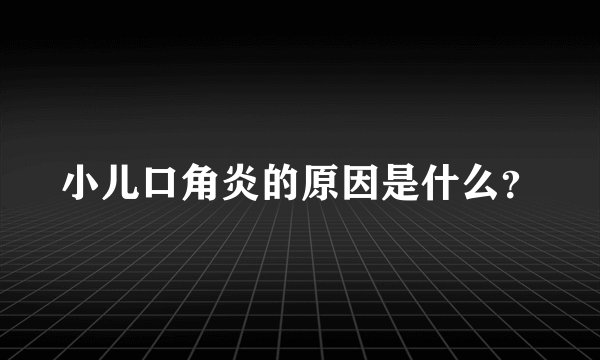 小儿口角炎的原因是什么？