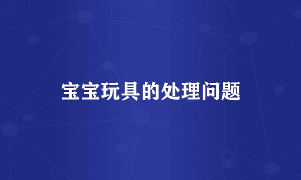 宝宝玩具的处理问题