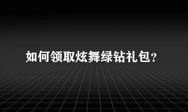 如何领取炫舞绿钻礼包?