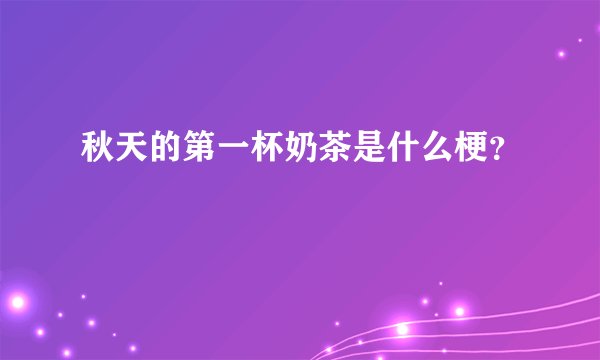 秋天的第一杯奶茶是什么梗？