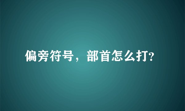 偏旁符号,部首怎么打?