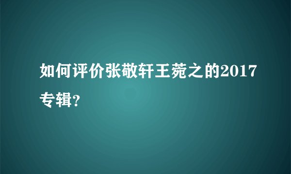 如何评价张敬轩王菀之的2017专辑?