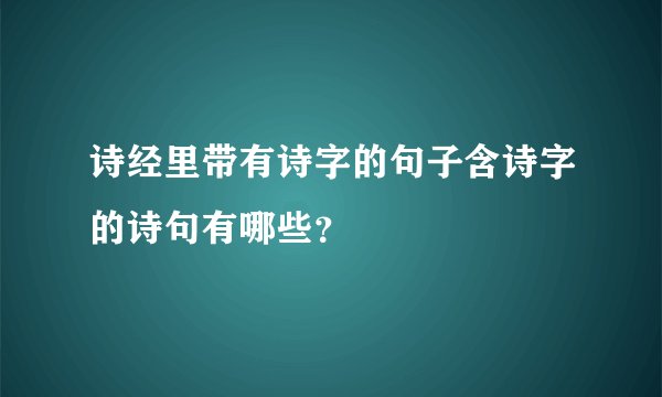 诗经里带有诗字的句子含诗字的诗句有哪些？