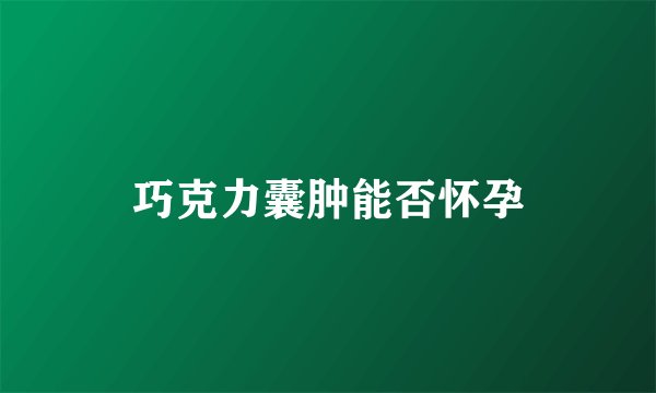 巧克力囊肿能否怀孕