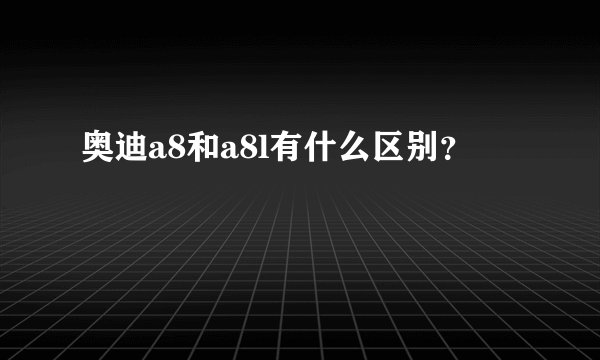 奥迪a8和a8l有什么区别?
