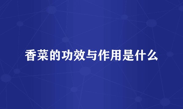 香菜的功效与作用是什么