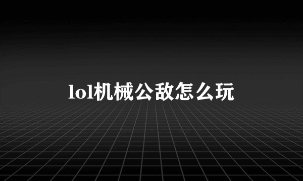 lol机械公敌怎么玩