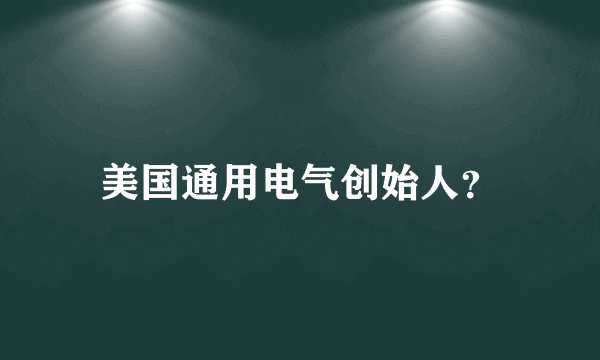 美国通用电气创始人？