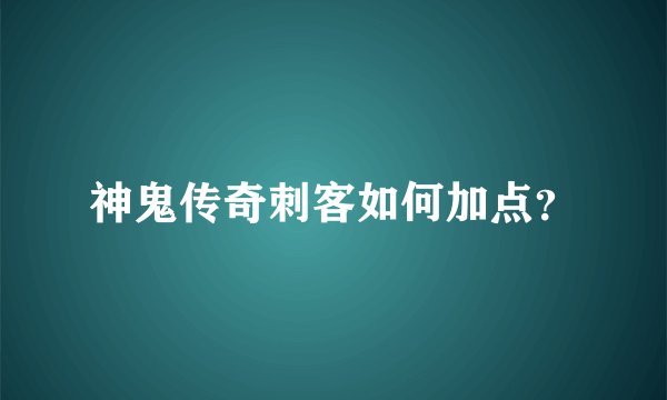 神鬼传奇刺客如何加点?