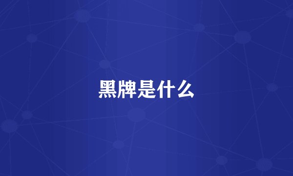 黑牌是什么