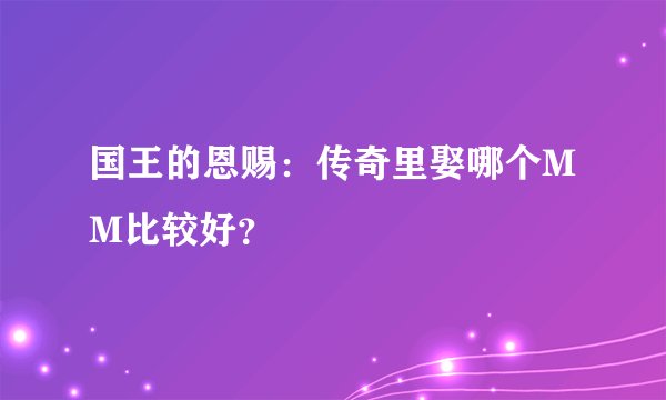 国王的恩赐：传奇里娶哪个MM比较好？