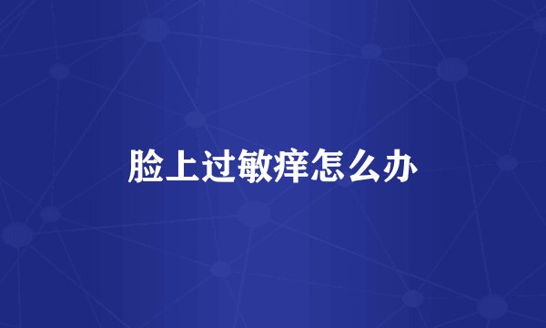 脸上过敏痒怎么办