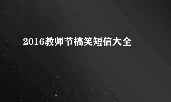 2016教师节搞笑短信大全