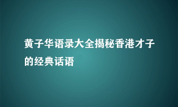 黄子华语录大全揭秘香港才子的经典话语