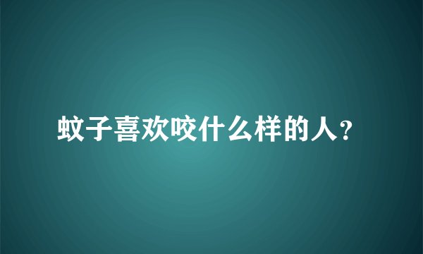 蚊子喜欢咬什么样的人？