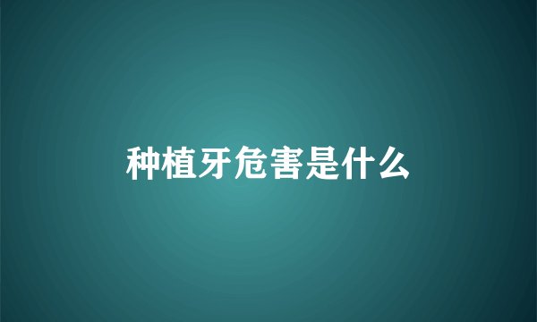 种植牙危害是什么