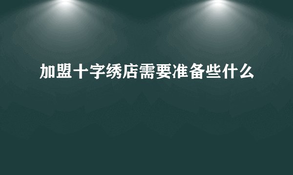 加盟十字绣店需要准备些什么