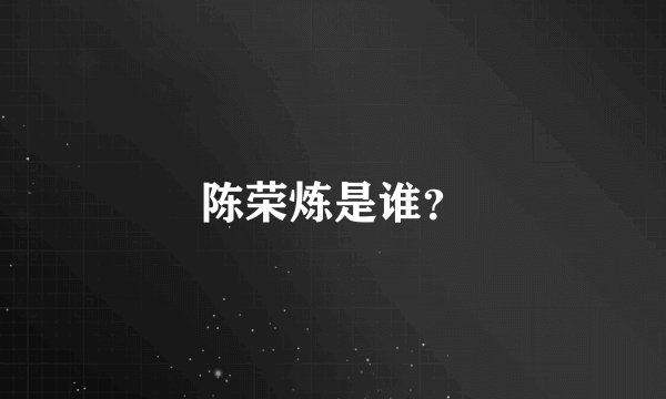 陈荣炼是谁？