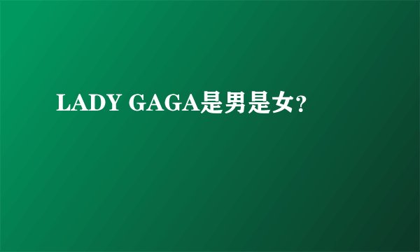 LADY GAGA是男是女?