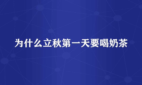 为什么立秋第一天要喝奶茶