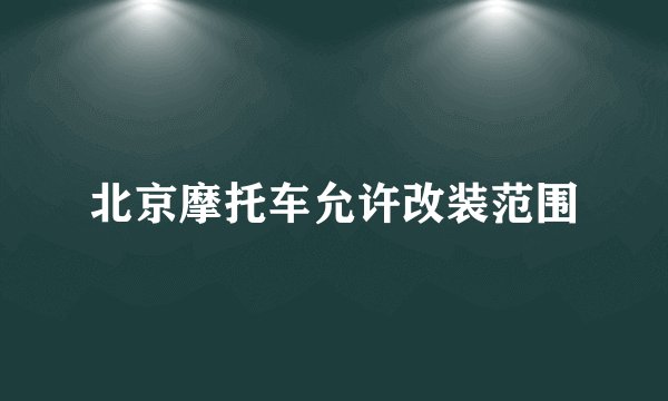 北京摩托车允许改装范围