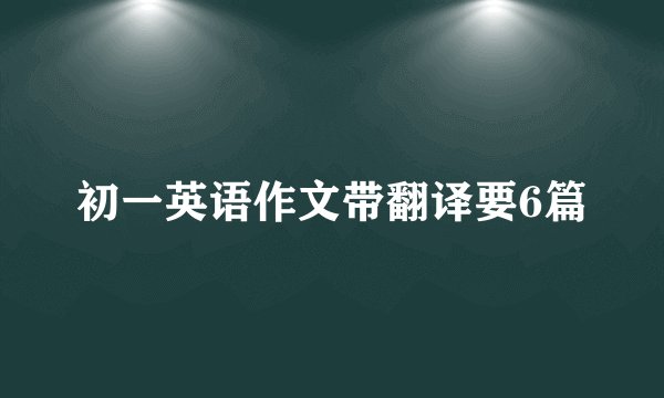 初一英语作文带翻译要6篇